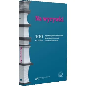 Na wyrywki. 100 cytatów z polskiej poezji... - red. Romuald Cudak, Wioletta Hajduk-Gawron, Agnie
