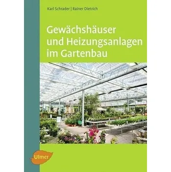 Gewächshäuser und Heizungsanlagen im Gartenbau - Schrader, Karl