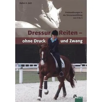 DressurReiten - ohne Druck und Zwang - Zettl, Walter A.