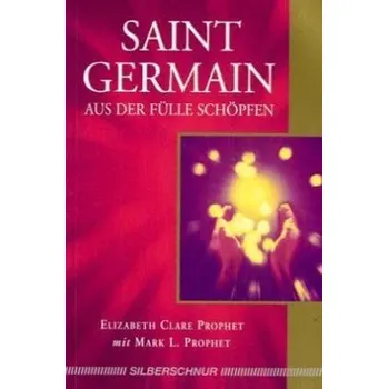 Saint Germain, Aus der Fülle schöpfen - Prophet, Elizabeth Cl.