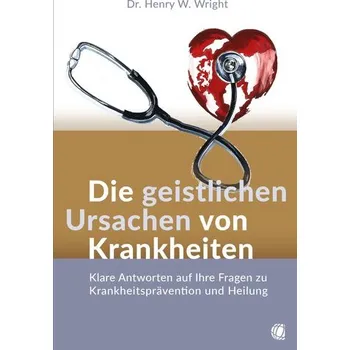Die geistlichen Ursachen von Krankheiten - Wright, Henry W.