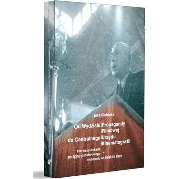 Od Wydziału Propagandy Filmowej do Centralnego... - Ewa Gębicka