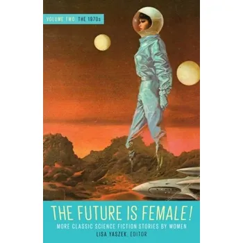 Future Is Female Volume 2, The 1970s: More Classic Science Fiction Stories By Women - Yaszek, Lisa