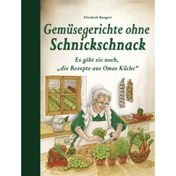 Gemüsegerichte ohne Schnickschnack - Bangert, Elisabeth