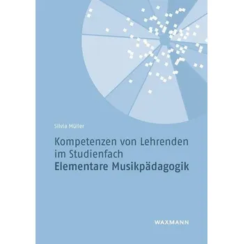 Kompetenzen von Lehrenden im Studienfach Elementare Musikpädagogik - Müller, Silvia
