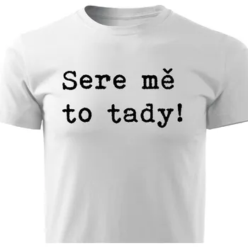 Pánské tričko Pánské tričko - Sere mě to tady! Barva: Bílá, Velikost: S