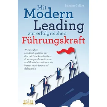 Osobní rozvoj Mit Modern Leading zur erfolgreichen Führungskraft werden: Wie Sie Ihre Leadership-Skills auf das nächste Level heben, überzeuge - Collins, Damian