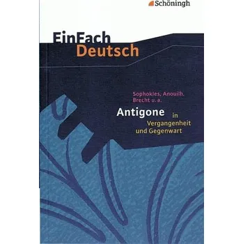 Německý jazyk Sophokles, Anouilh, Brecht u.a.: Antigone in Vergangenheit und Gegenwart. EinFach Deutsch Textausgaben - Sophokles