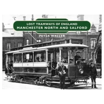 Lost Tramways of England: Manchester North and Salford - Waller, Peter