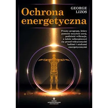 Osobní rozvoj Ochrona energetyczna. Prosty program, który pomoże oczyścić aurę, podnieść wibracje, a także zabezpieczyć się przed to - Lizos, George (George Lizos)
