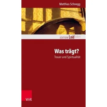 Was trägt? Trauer und Spiritualität - Schnegg, Matthias