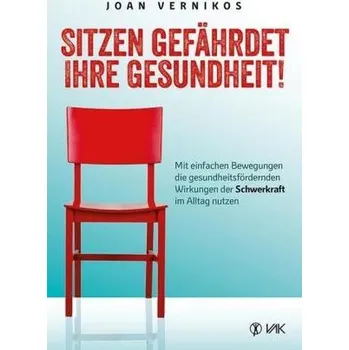 Sitzen gefährdet Ihre Gesundheit! - Vernikos, Joan