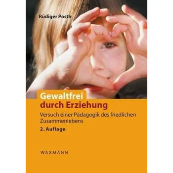 Gewaltfrei durch Erziehung - Posth, Rüdiger