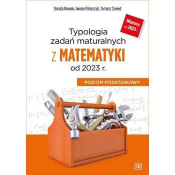 Matematika Typologia zadań maturalnych z matematyki od 2023 r - Szwed Tomasz