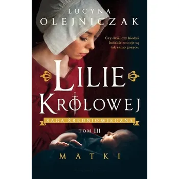 Lilie Królowej. Matki - Olejniczak Lucyna