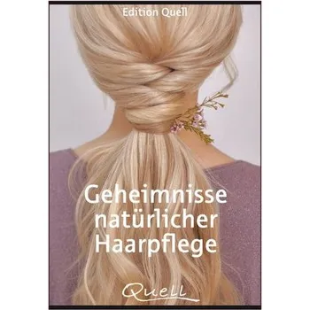 Geheimnisse natürlicher Haarpflege - Edition Quell