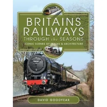 Britains Railways Through the Seasons - David, Goodyear,