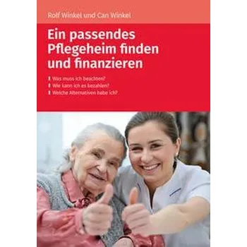 Ein passendes Pflegeheim finden und finanzieren - Winkel, Rolf