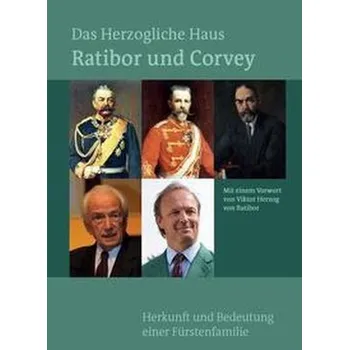 Das Herzogliche Haus Ratibor und Corvey - Geschichte und Bedeutung einer fürstlichen Familie - Tiggesbäumker, Günter