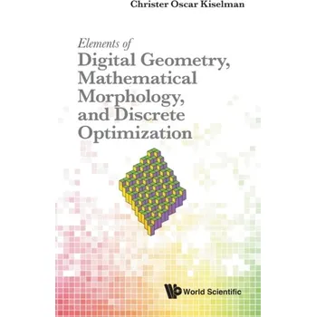 Matematika Elements Of Digital Geometry, Mathematical Morphology, And Discrete Optimization - Christer Oscar Kiselman