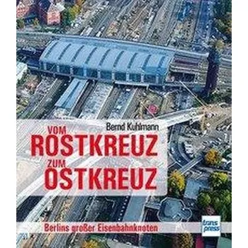 Vom Rostkreuz zum Ostkreuz - Kuhlmann, Bernd