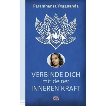 Verbinde dich mit deiner inneren Kraft - Yogananda, Paramhansa