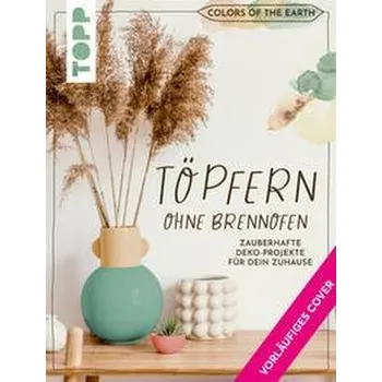 Colors of the Earth - Töpfern ohne Brennofen. Zauberhafte Dekorationen für Ihr Zuhause - Jung, Alexandra