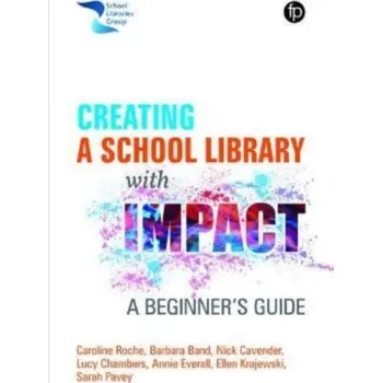Encyklopedie Creating a School Library with Impact - Roche, Caroline; Band, Barbara; Cavender, Nick; Pavey, Sarah; Chambers, Lucy; Everall, Annie; Krajewski, Ellen