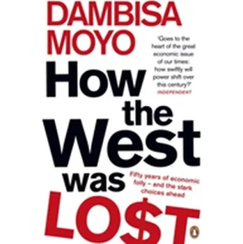 How The West Was Lost - Moyo, Dambisa