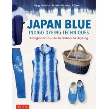 Japan Blue Indigo Dyeing Techniques - Ganaha, Yoko; Tsujioka, Piggy