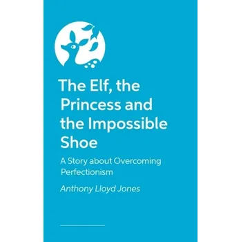 The Elf, the Princess and the Impossible Shoe - Anthony Tucker-Jones