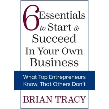 6 Essentials to Start & Succeed in Your Own Business - Brian Tracy