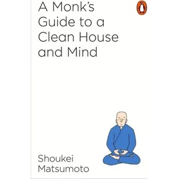 A Buddhist Monk's Guide to a Clean House and Mind - Matsumoto, Keisuke