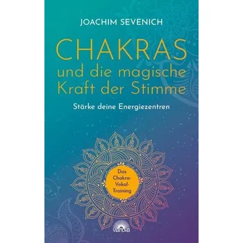 Chakras und die magische Kraft der Stimme - Sevenich, Joachim