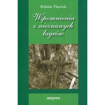Literární biografie Wspomnienia z nieznanych łagrów - Bohdan Tkaczuk