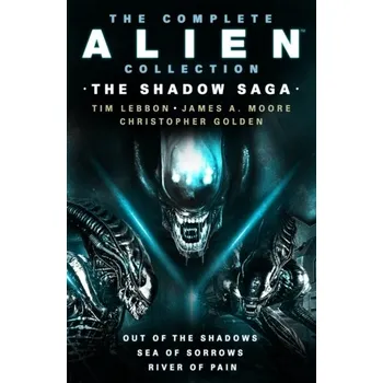 The Complete Alien Collection: The Shadow Archive (Out of the Shadows, Sea of Sorrows, River of Pain) - Lebbon Tim, Moore James A., Golden Christopher