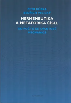Matematika Hermeneutika a metaforika čísel: Od počtů ke kvantové mechanice - Kůrka Petr, Velický Bedřich (2021, brožovaná)