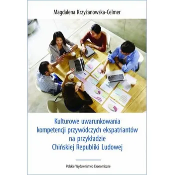 Kulturowe uwarunkowania kompetencji przywódczych ekspatriantów na przykładzie Chińskiej Republiki Ludowej - Magdalena Krzyżanowska