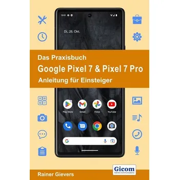 Das Praxisbuch Google Pixel 7 & Pixel 7 Pro - Anleitung für Einsteiger - Gievers, Rainer