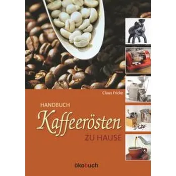 Kaffeerösten zu Hause - Fricke, Claus