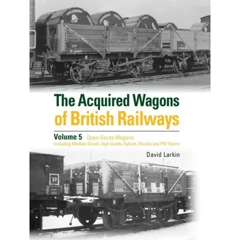 The Acquired Wagons of British Railways Volume 5 - Larkin, David