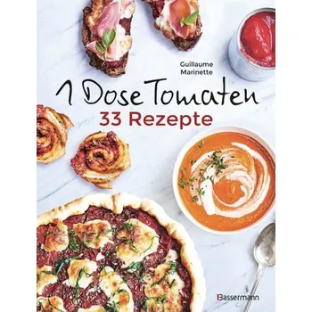 1 Dose Tomaten - 33 Gerichte, in denen Dosentomaten bzw. Paradeiser die Hauptrolle spielen. Mit wenigen weiteren Zutaten. Das Ko - Marinette, Guillaume