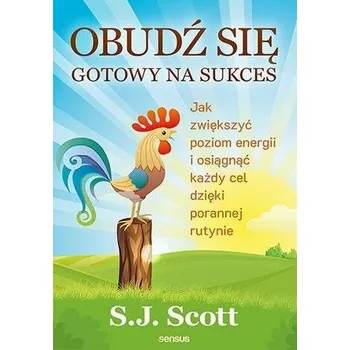 Obudź się gotowy na sukces - S. J. Scott