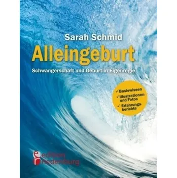 Alleingeburt - Schwangerschaft und Geburt in Eigenregie - Schmid, Sarah