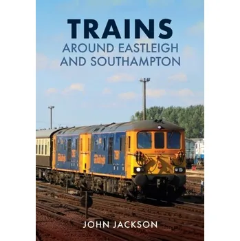 Cestování Trains Around Eastleigh and Southampton - Jackson, John D.