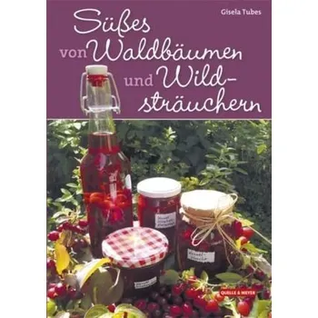 Süßes von Waldbäumen und Wildsträuchern - Tubes, Gisela