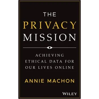 The Privacy Mission - Achieving Ethical Data for Our Lives Online - Machon, Annie (World Ethical Data Foundation)