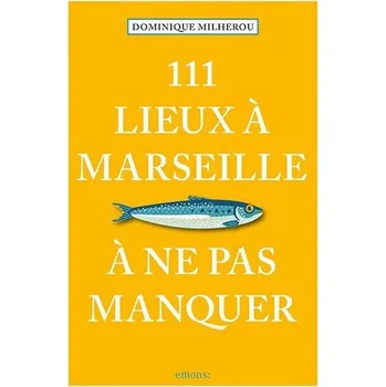 Cestování 111 Lieux à Marseille à ne pas manquer - Milherou, Dominique [FR] (2023, Brožovaná, Emons Verlag)