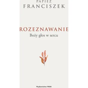 Rozeznawanie. Boży głos w sercu - Papież Franciszek