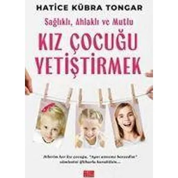 Saglikli, Ahlakli ve Mutlu Kiz Cocugu Yetistirmek - Tongar, Hatice Kübra